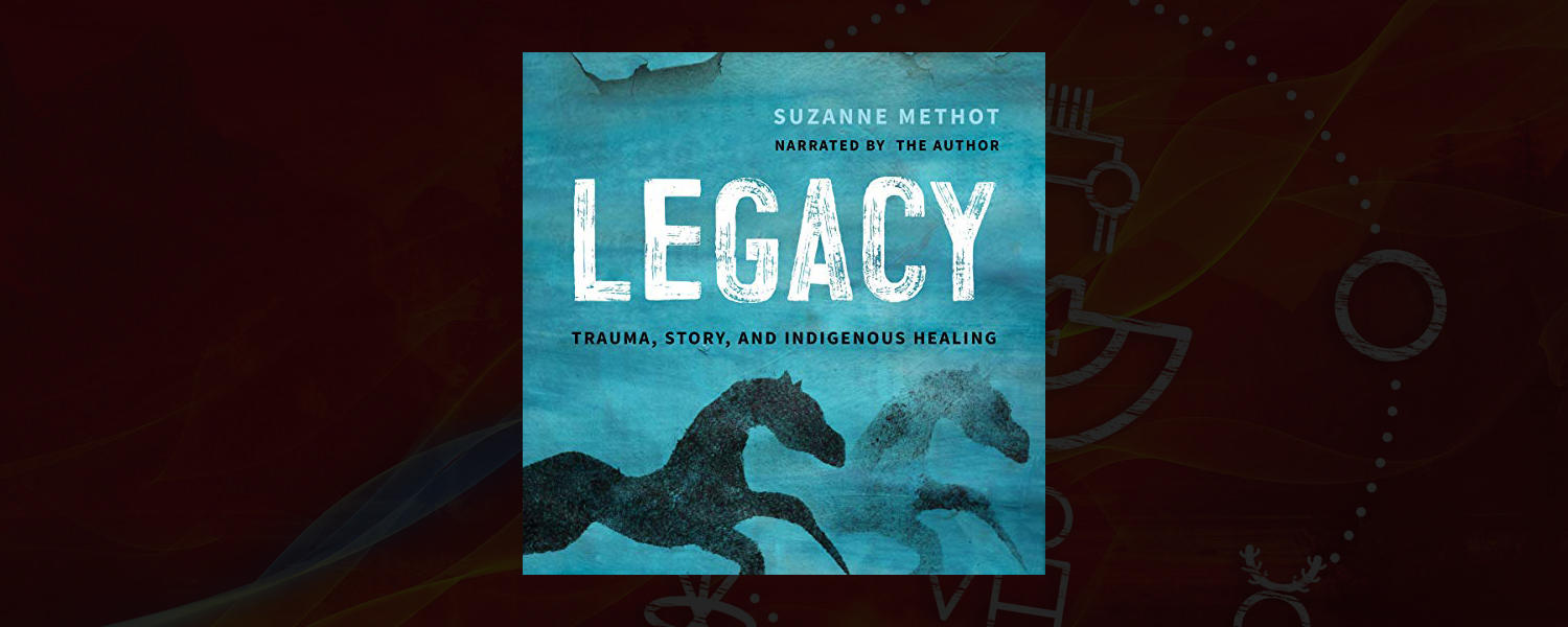 Legacy: Trauma, Story, and Indigenous Healing
