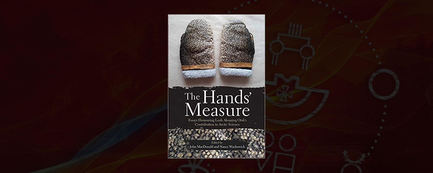 The Hands' Measure: Essays Honouring Leah Aksaajug Otak's Contribution to Arctic Science