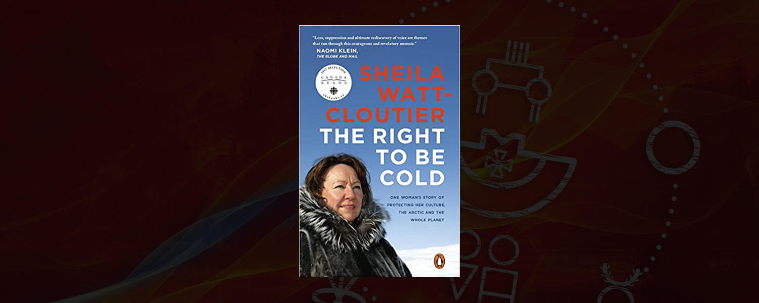 The Right to Be Cold: One Woman's Story of Protecting Her Culture, the Arctic and the Whole Planet